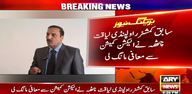 Liaqat Ali Chatha, commissioner Rawalpindi, apologises, ECP, rigging allegations